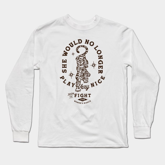 She Would No Longer Play Very Nice: Women's Rights Tiger Long Sleeve T-Shirt by The Whiskey Ginger